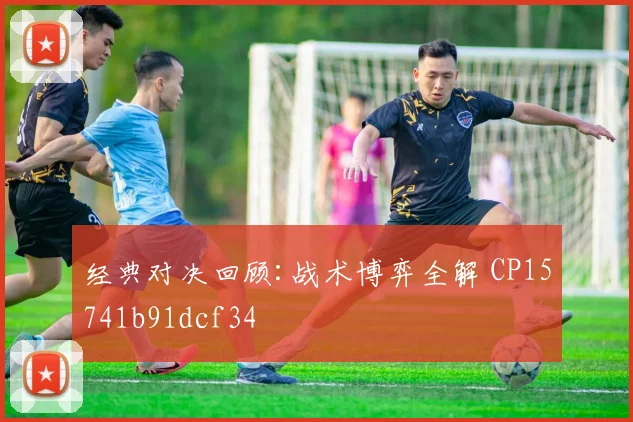 经典对决回顾:战术博弈全解 CP15741b91dcf34