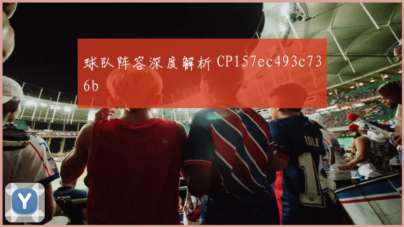 球队阵容深度解析 CP157ec493c736b